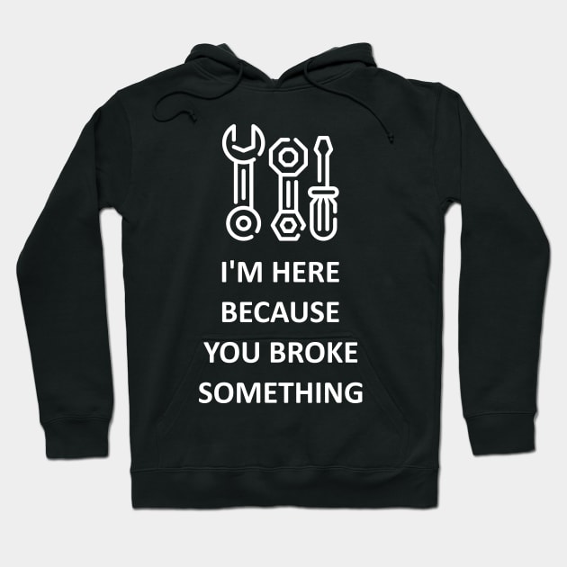 I'm Here Because You Broke Something Hoodie by Lasso Print